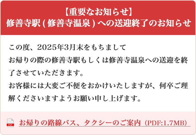 この度、2025年3月末をもちましてお帰りの際の修善寺駅もしくは修善寺温泉への送迎を終了させていただきます。お客様には大変ご不便をおかけいたしますが、何卒ご理解くださいますようお願い申し上げます。